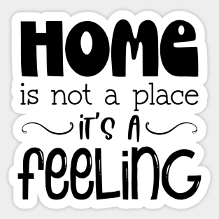 Home Is Not A Place It's A Feeling, Family, Typography Sticker